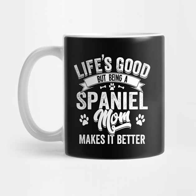 Spaniel - Lifes Good But Being A Spaniel Mom Makes It Better by Kudostees